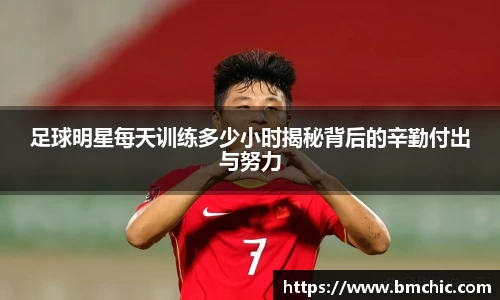 足球明星每天训练多少小时揭秘背后的辛勤付出与努力